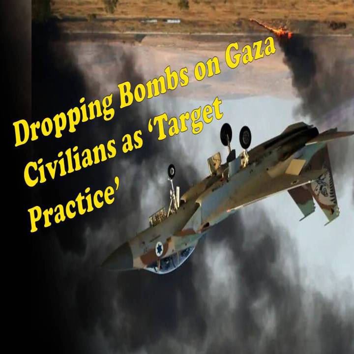 Dropping Bombs on Gaza Civilians as ‘Target Practice’