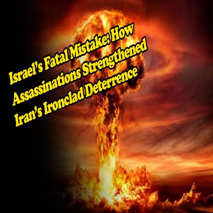 Israel’s Fatal Mistake: How Assassinations Strengthened Iran’s Ironclad Deterrence