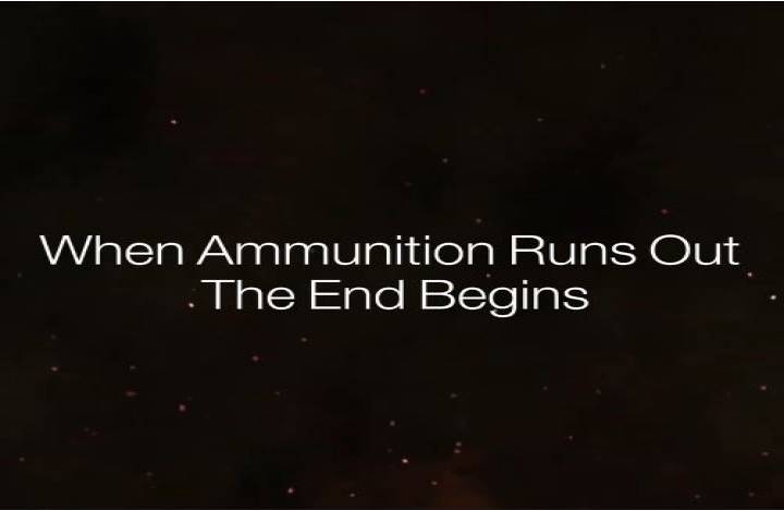 When Ammunition Runs Out The End Begins