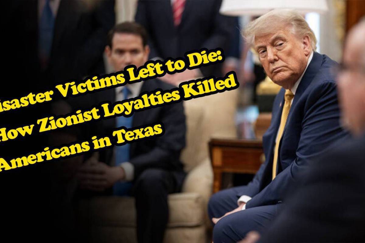 Disaster Victims Left to Die: How Zionist Loyalties Killed Americans in Texas