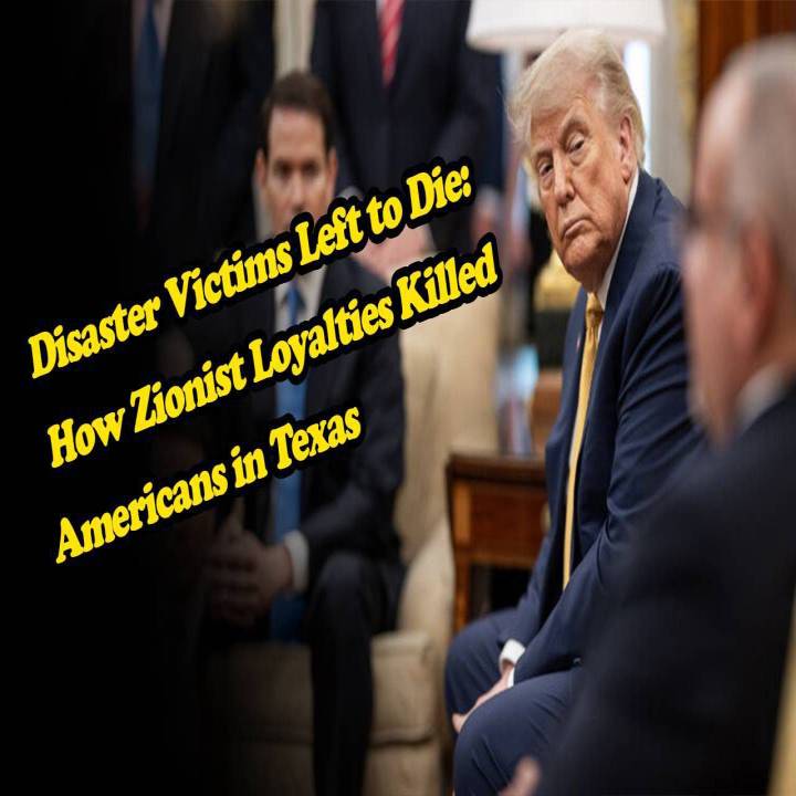 Disaster Victims Left to Die: How Zionist Loyalties Killed Americans in Texas