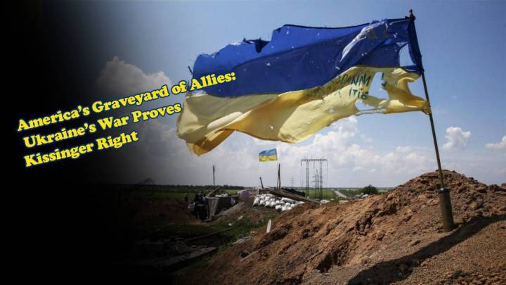 America’s Graveyard of Allies: Ukraine’s War Proves Kissinger Right