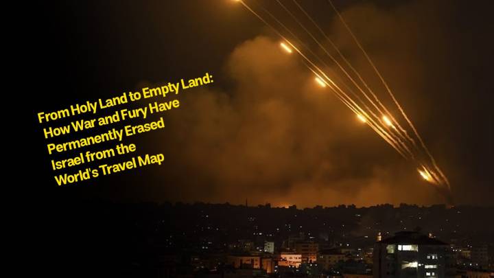 From Holy Land to Empty Land: How War and Fury Have Permanently Erased Israel from the World's Travel Map